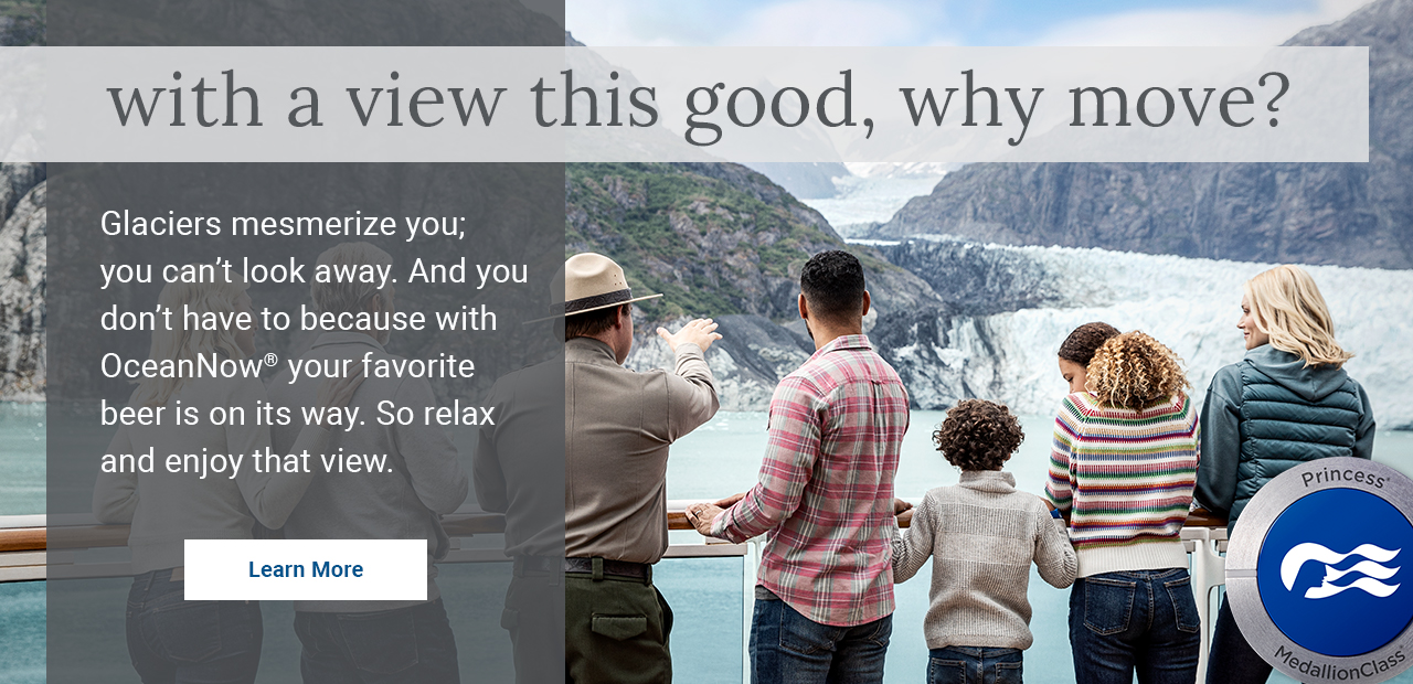 With a view this good, why move? Glaciers mesmerize you; you can't look away. And you don't have to because with OceanNow you favorite beer is on its way. So relax and enjoy that view. Learn More.